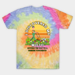 I Discovered my mojo mowing the way to a greener tomorrow positive energy tee shirt T-Shirt
